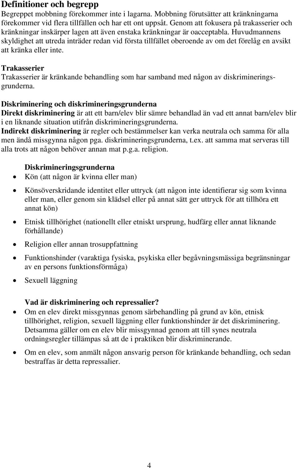 Huvudmannens skyldighet att utreda inträder redan vid första tillfället oberoende av om det förelåg en avsikt att kränka eller inte.