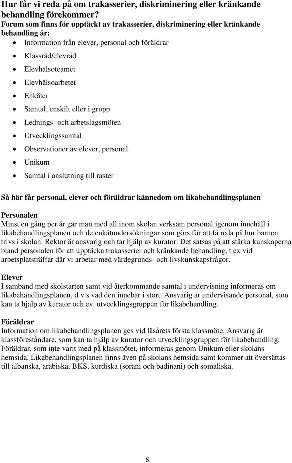 Samtal, enskilt eller i grupp Lednings- och arbetslagsmöten Utvecklingssamtal Observationer av elever, personal.
