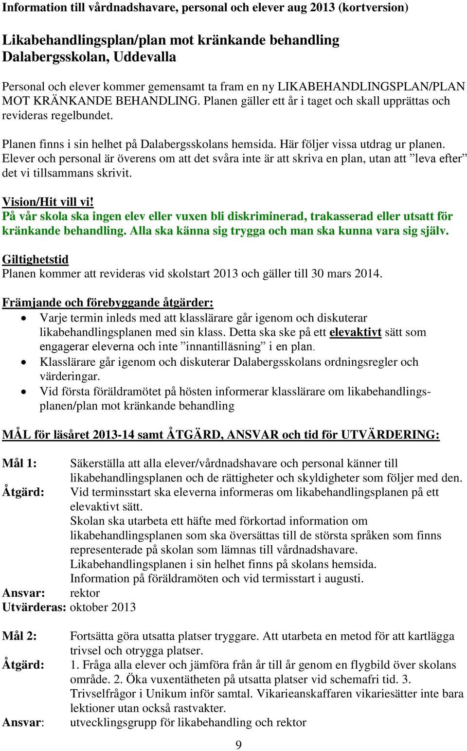 Här följer vissa utdrag ur planen. Elever och personal är överens om att det svåra inte är att skriva en plan, utan att leva efter det vi tillsammans skrivit. Vision/Hit vill vi!