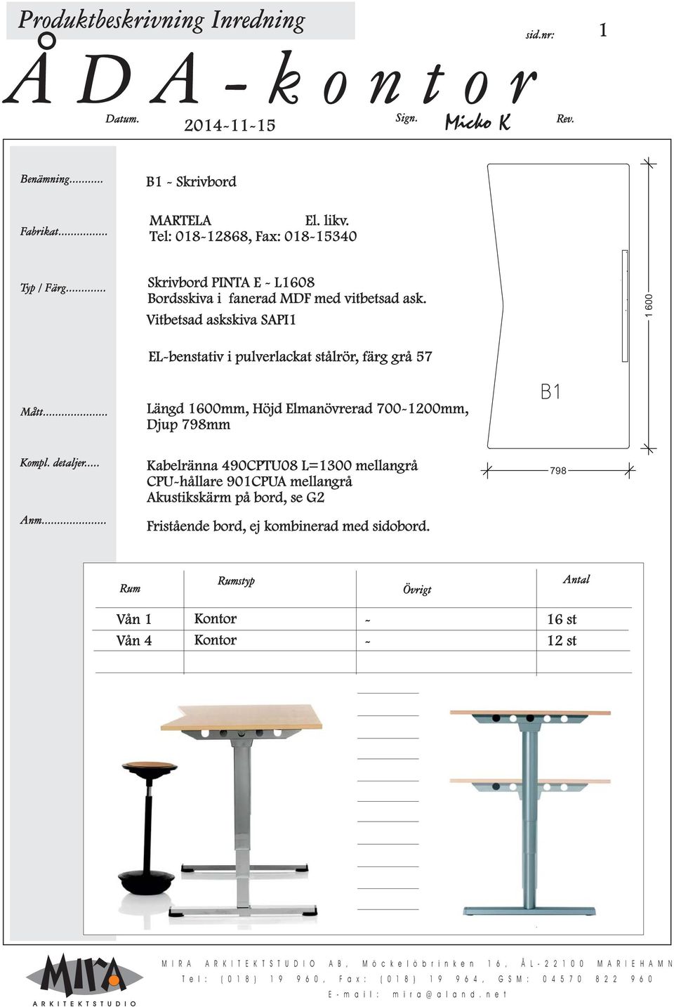 30 1600 ELbenstativ i pulverlackat stålrör, färg grå 57 Längd 1 6 00mm, Höjd Elmanövrerad 7 00 1200 mm, Djup 798 mm B1 Kabelränna 490CPT U 08 L=1300