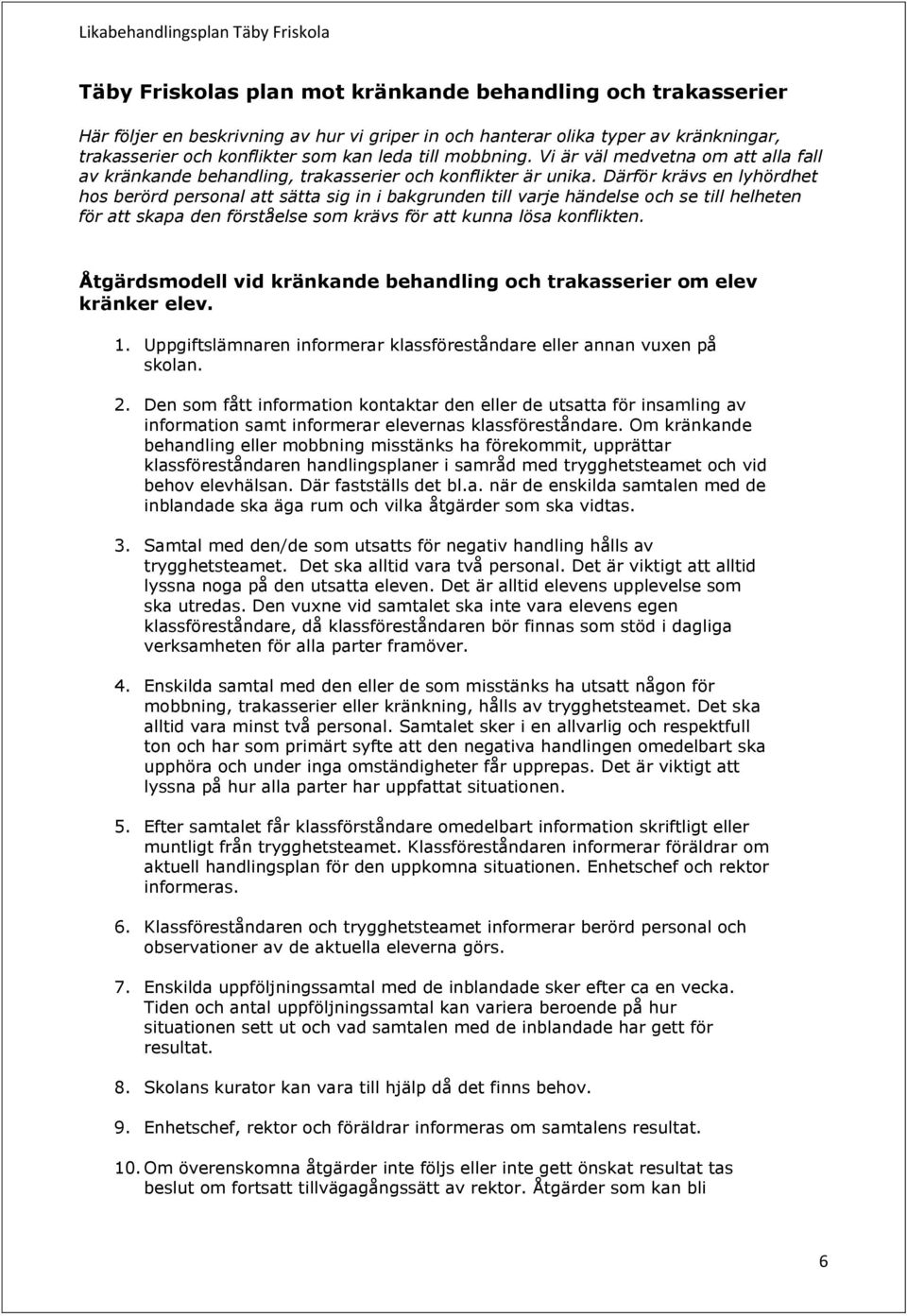 Därför krävs en lyhördhet hos berörd personal att sätta sig in i bakgrunden till varje händelse och se till helheten för att skapa den förståelse som krävs för att kunna lösa konflikten.