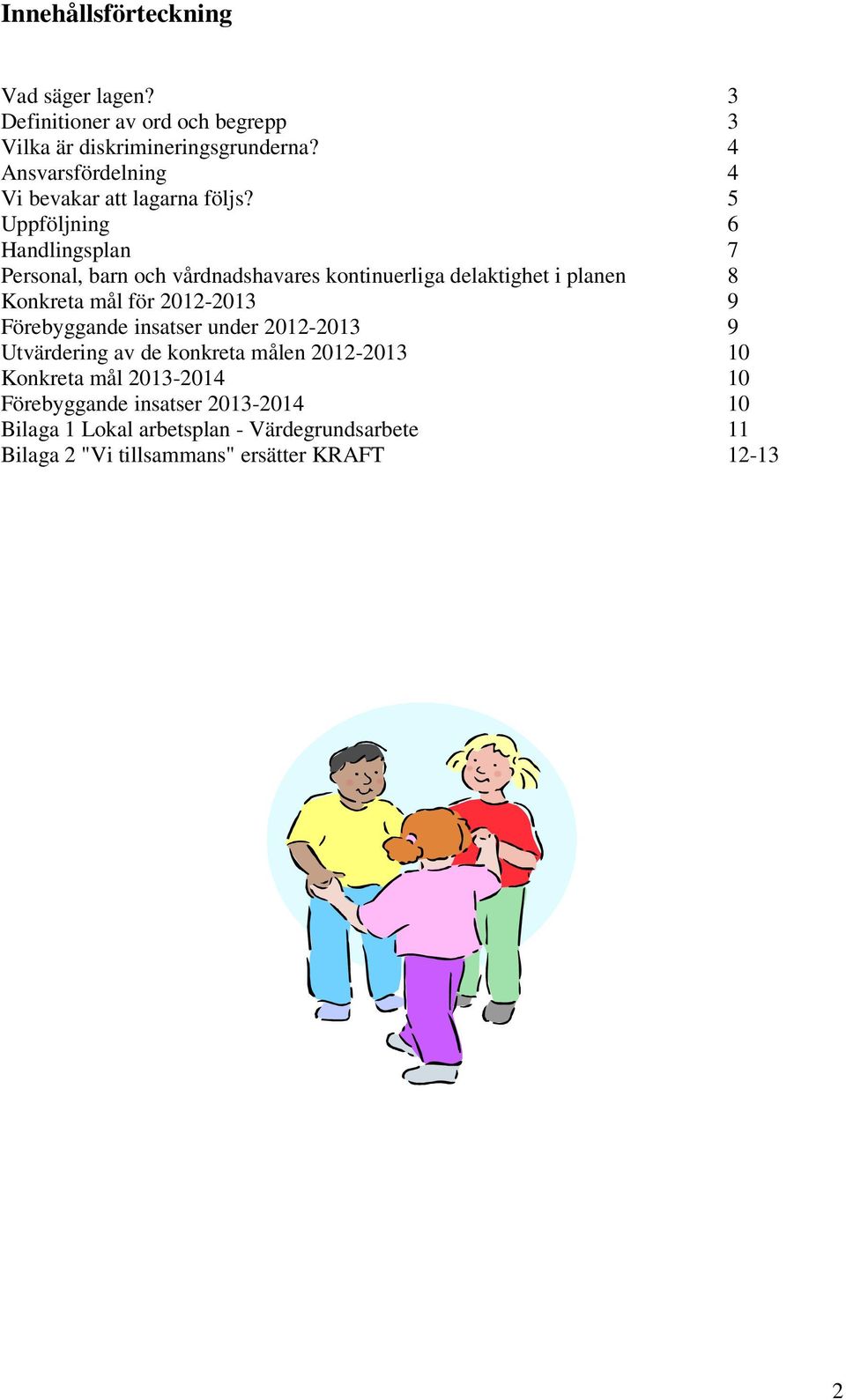 5 Uppföljning 6 Handlingsplan 7 Personal, barn och vårdnadshavares kontinuerliga delaktighet i planen 8 Konkreta mål för 2012-2013 9