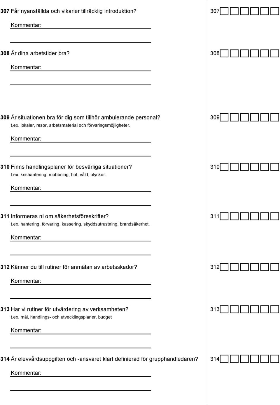 311 Informeras ni om säkerhetsföreskrifter? 311 t.ex. hantering, förvaring, kassering, skyddsutrustning, brandsäkerhet. 312 Känner du till rutiner för anmälan av arbetsskador?