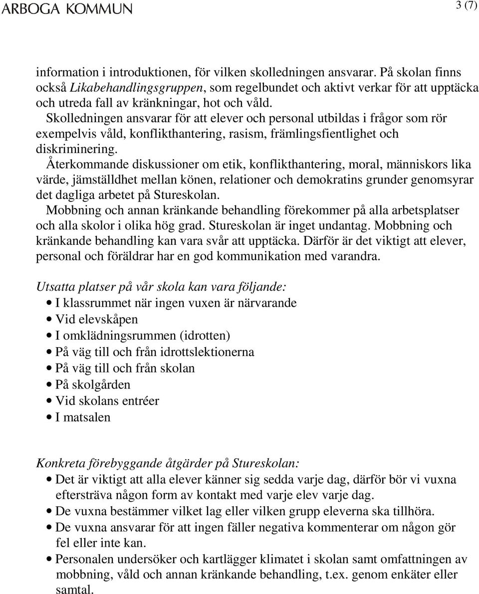 Skolledningen ansvarar för att elever och personal utbildas i frågor som rör exempelvis våld, konflikthantering, rasism, främlingsfientlighet och diskriminering.