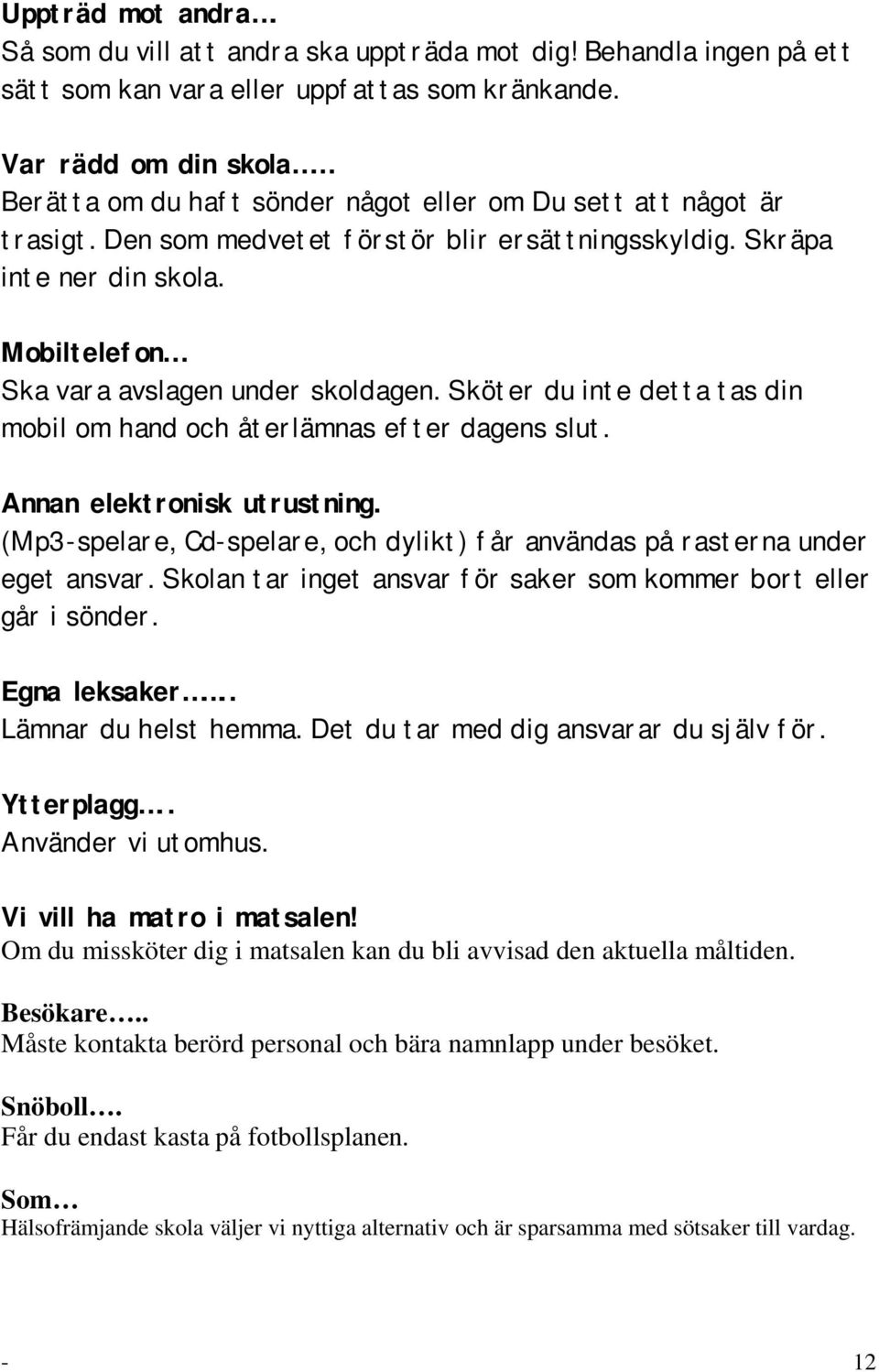 Mbiltelefn Ska vara avslagen under skldagen. Sköter du inte detta tas din mbil m hand ch återlämnas efter dagens slut. Annan elektrnisk utrustning.