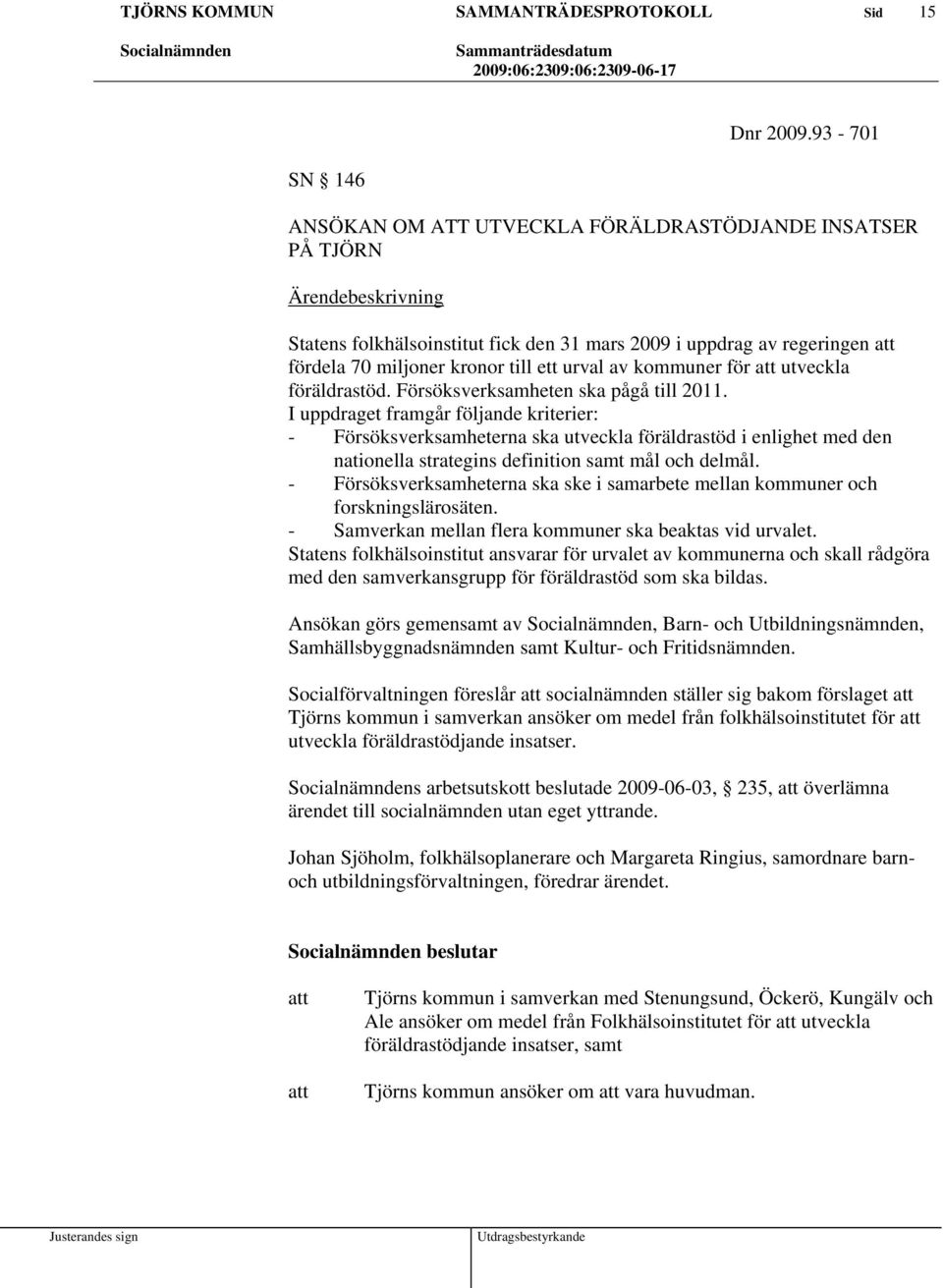för utveckla föräldrastöd. Försöksverksamheten ska pågå till 2011.