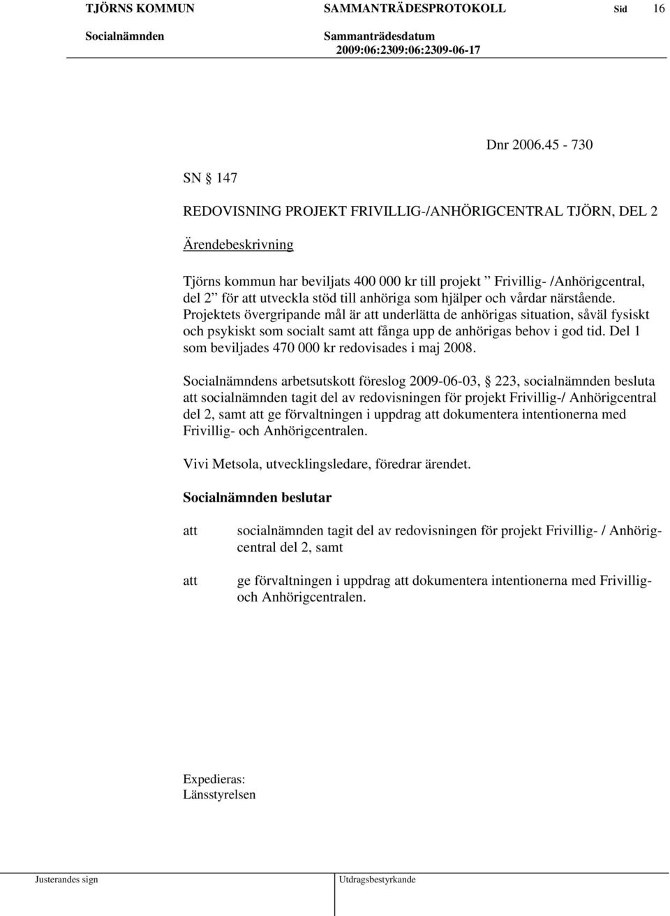 hjälper och vårdar närstående. Projektets övergripande mål är underlätta de anhörigas situation, såväl fysiskt och psykiskt som socialt samt fånga upp de anhörigas behov i god tid.