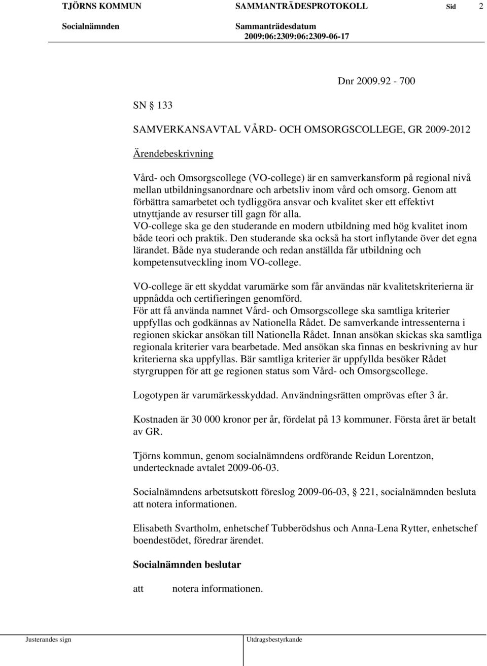 och omsorg. Genom förbättra samarbetet och tydliggöra ansvar och kvalitet sker ett effektivt utnyttjande av resurser till gagn för alla.