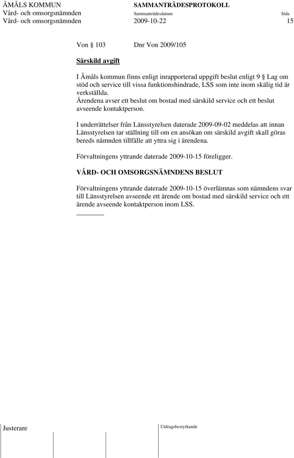 I underrättelser från Länsstyrelsen daterade 2009-09-02 meddelas att innan Länsstyrelsen tar ställning till om en ansökan om särskild avgift skall göras bereds nämnden tillfälle att yttra sig i