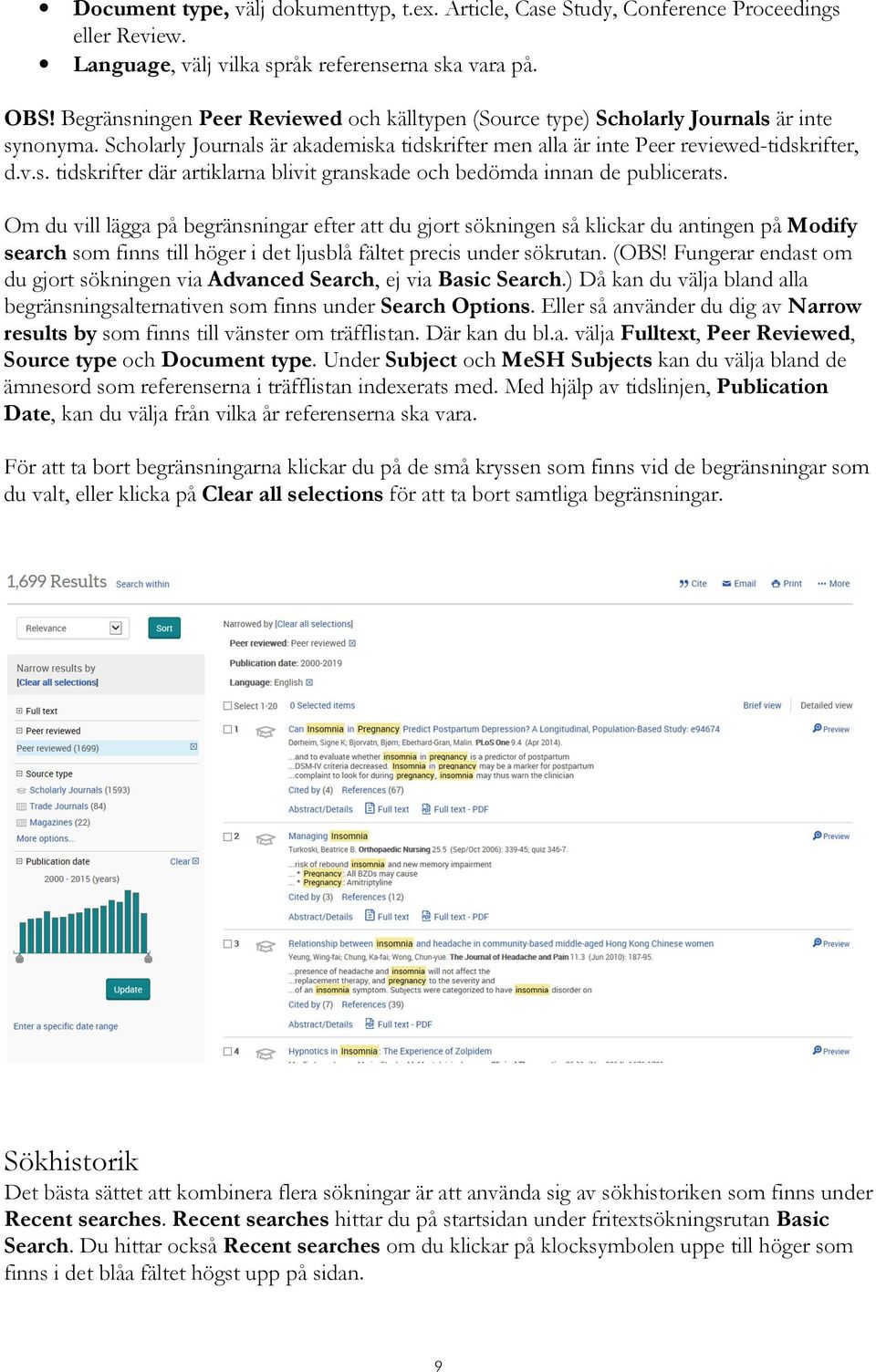 Om du vill lägga på begränsningar efter att du gjort sökningen så klickar du antingen på Modify search som finns till höger i det ljusblå fältet precis under sökrutan. (OBS!