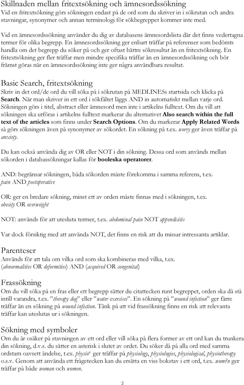 En ämnesordssökning ger enbart träffar på referenser som bedömts handla om det begrepp du söker på och ger oftast bättre sökresultat än en fritextsökning.