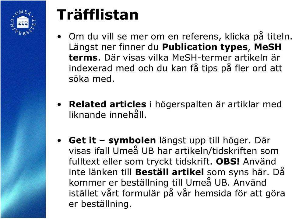 Related articles i högerspalten är artiklar med liknande innehåll. Get it symbolen längst upp till höger.