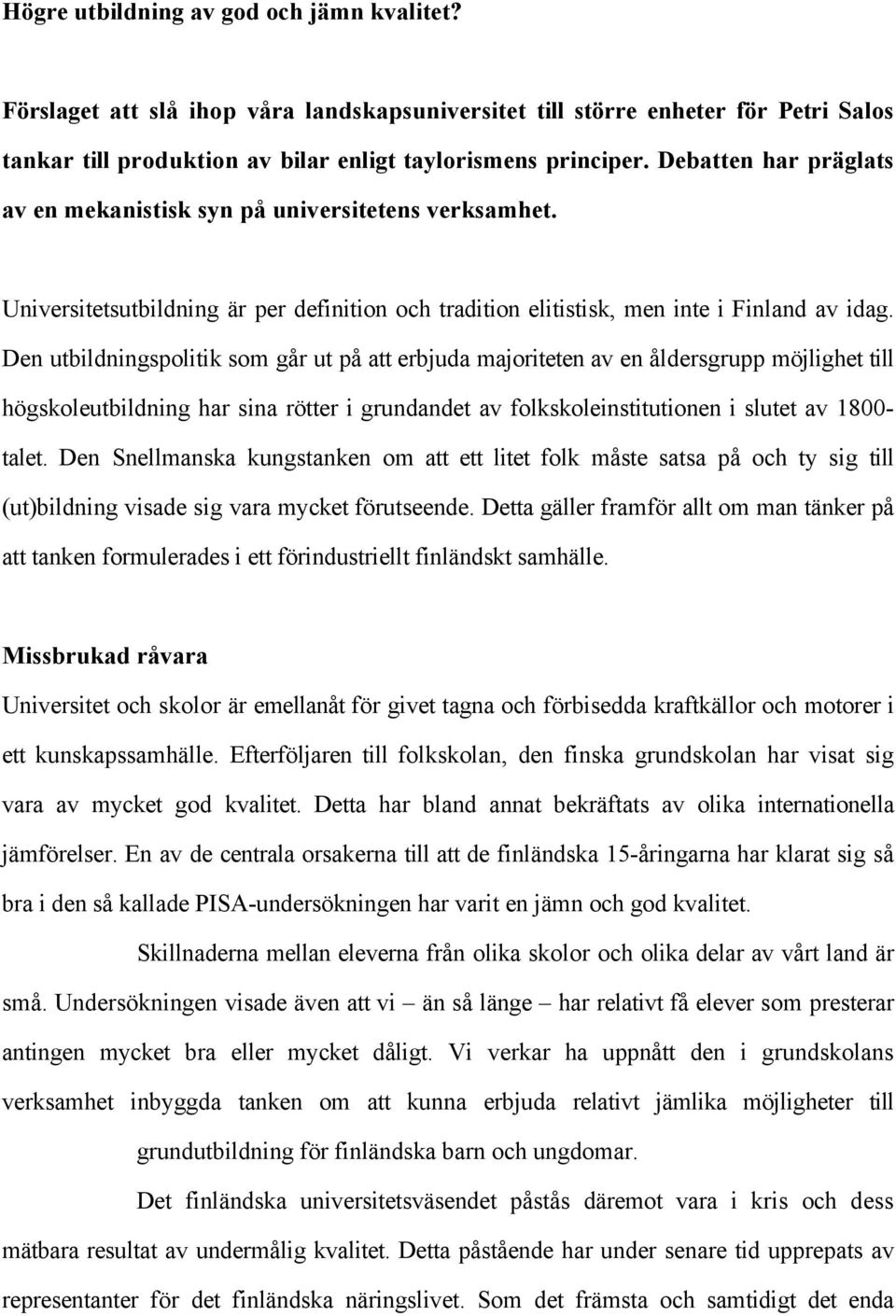 Den utbildningspolitik som går ut på att erbjuda majoriteten av en åldersgrupp möjlighet till högskoleutbildning har sina rötter i grundandet av folkskoleinstitutionen i slutet av 1800- talet.