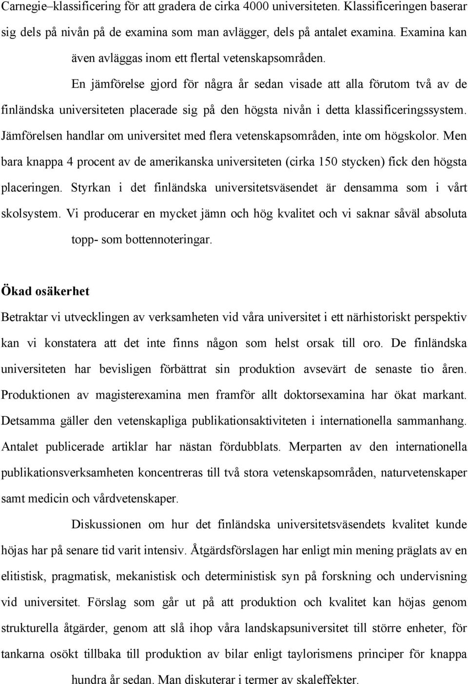 En jämförelse gjord för några år sedan visade att alla förutom två av de finländska universiteten placerade sig på den högsta nivån i detta klassificeringssystem.