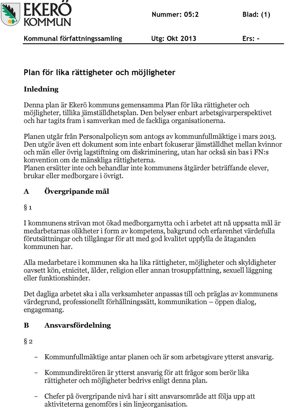 Den utgör även ett dokument som inte enbart fokuserar jämställdhet mellan kvinnor och män eller övrig lagstiftning om diskriminering, utan har också sin bas i FN:s konvention om de mänskliga