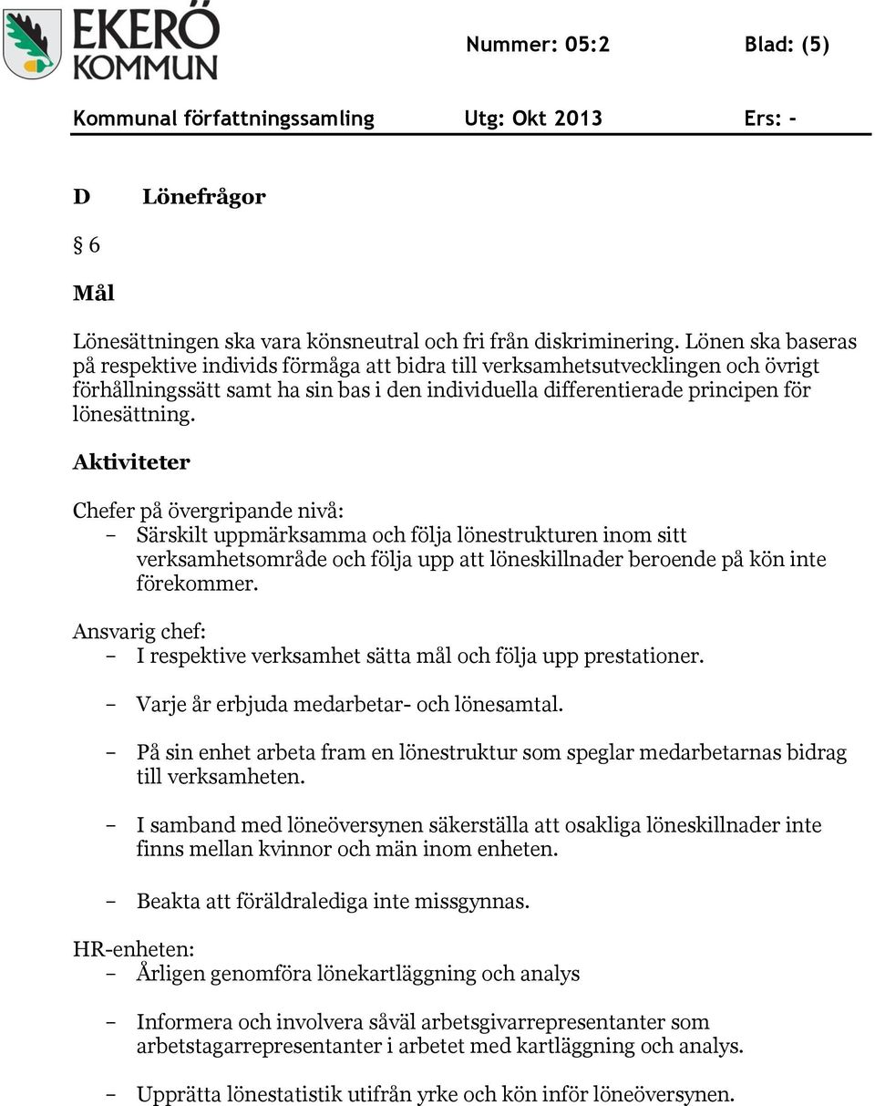 Aktiviteter Chefer på övergripande nivå: - Särskilt uppmärksamma och följa lönestrukturen inom sitt verksamhetsområde och följa upp att löneskillnader beroende på kön inte förekommer.