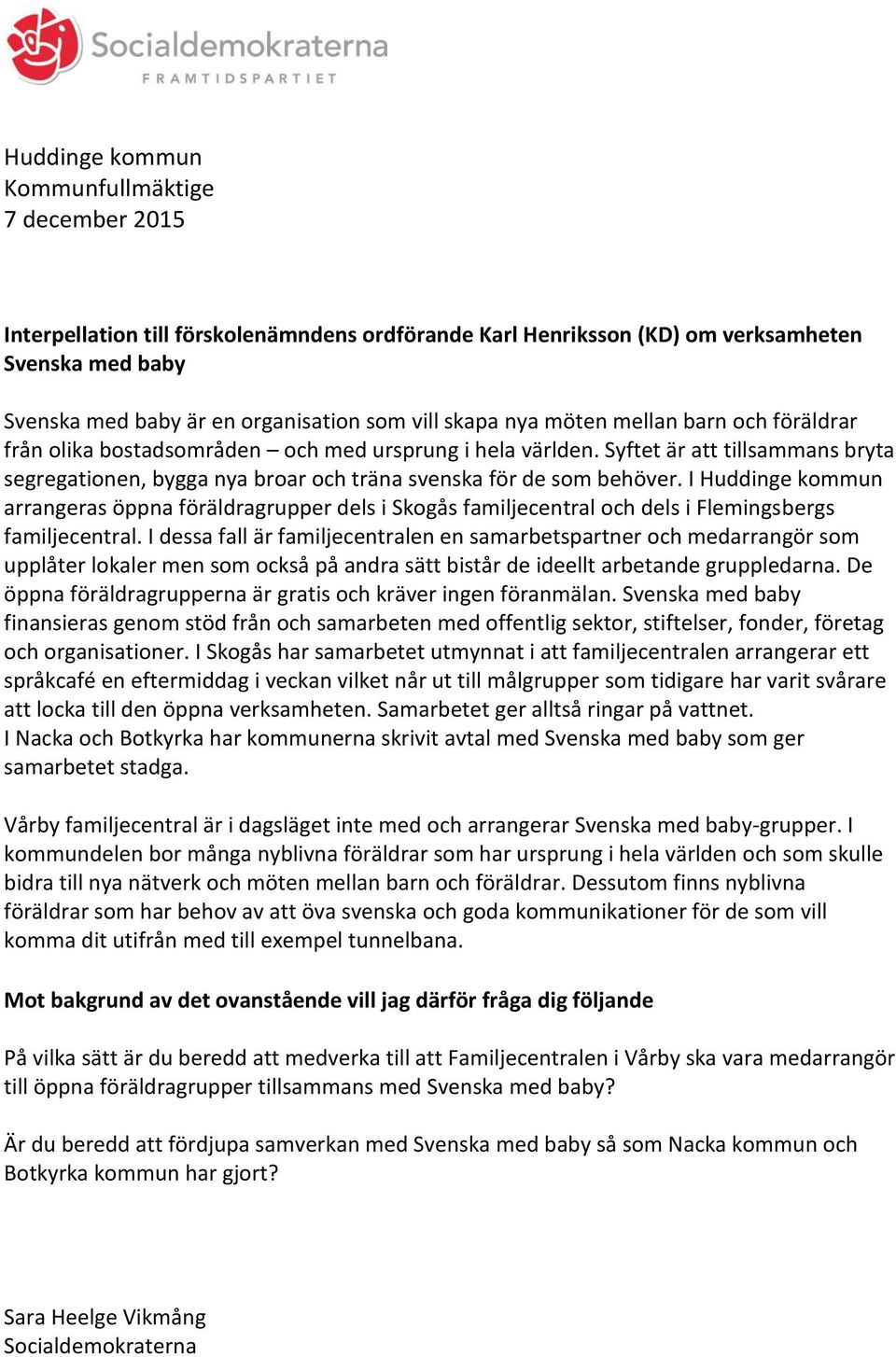 I Huddinge kommun arrangeras öppna föräldragrupper dels i Skogås familjecentral och dels i Flemingsbergs familjecentral.