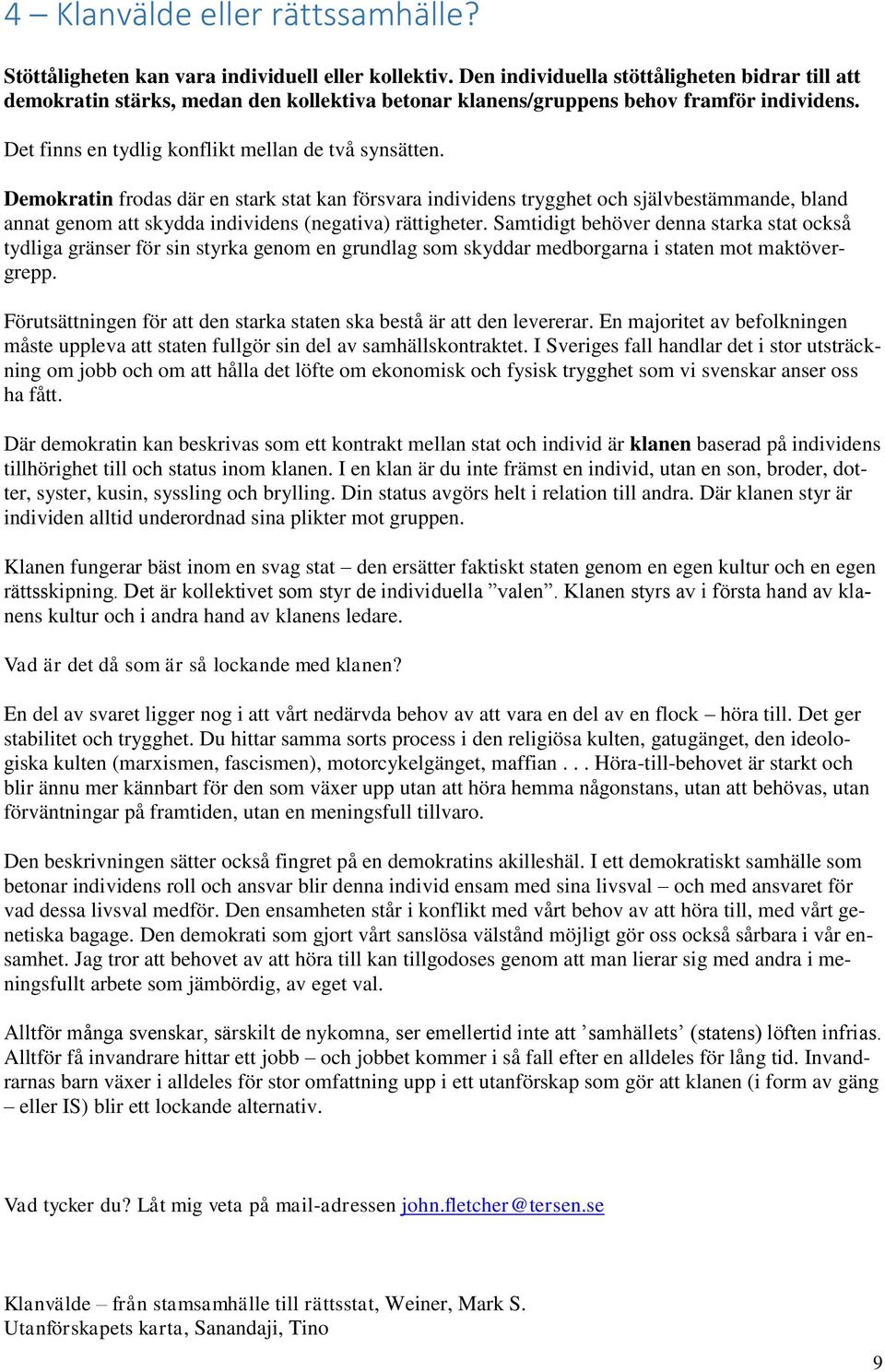 Demokratin frodas där en stark stat kan försvara individens trygghet och självbestämmande, bland annat genom att skydda individens (negativa) rättigheter.