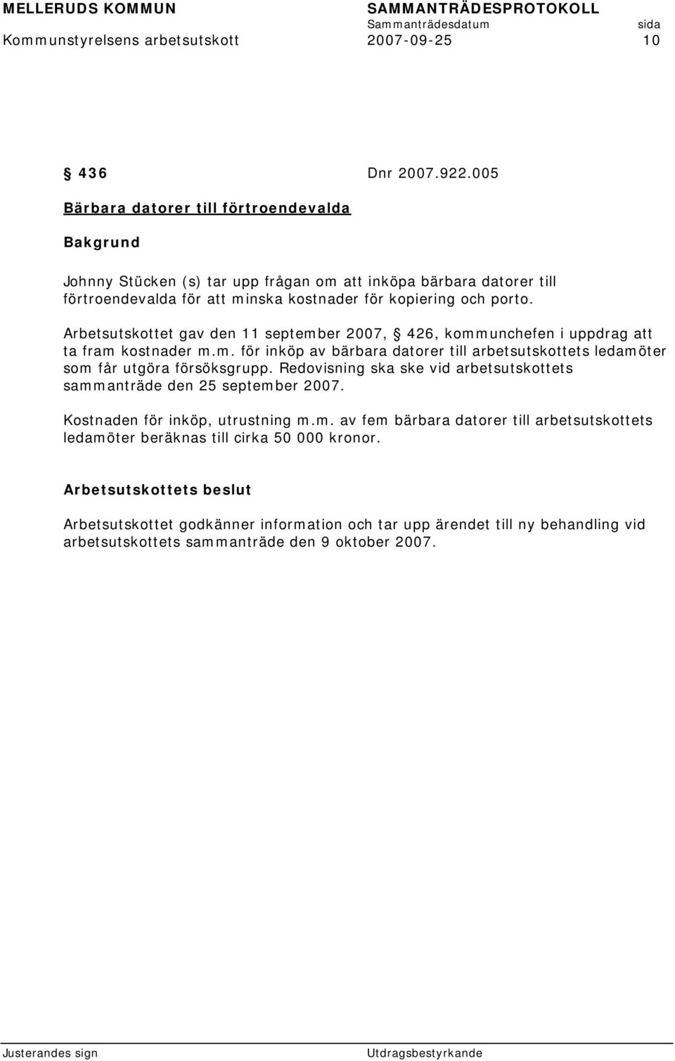 Arbetsutskottet gav den 11 september 2007, 426, kommunchefen i uppdrag att ta fram kostnader m.m. för inköp av bärbara datorer till arbetsutskottets ledamöter som får utgöra försöksgrupp.