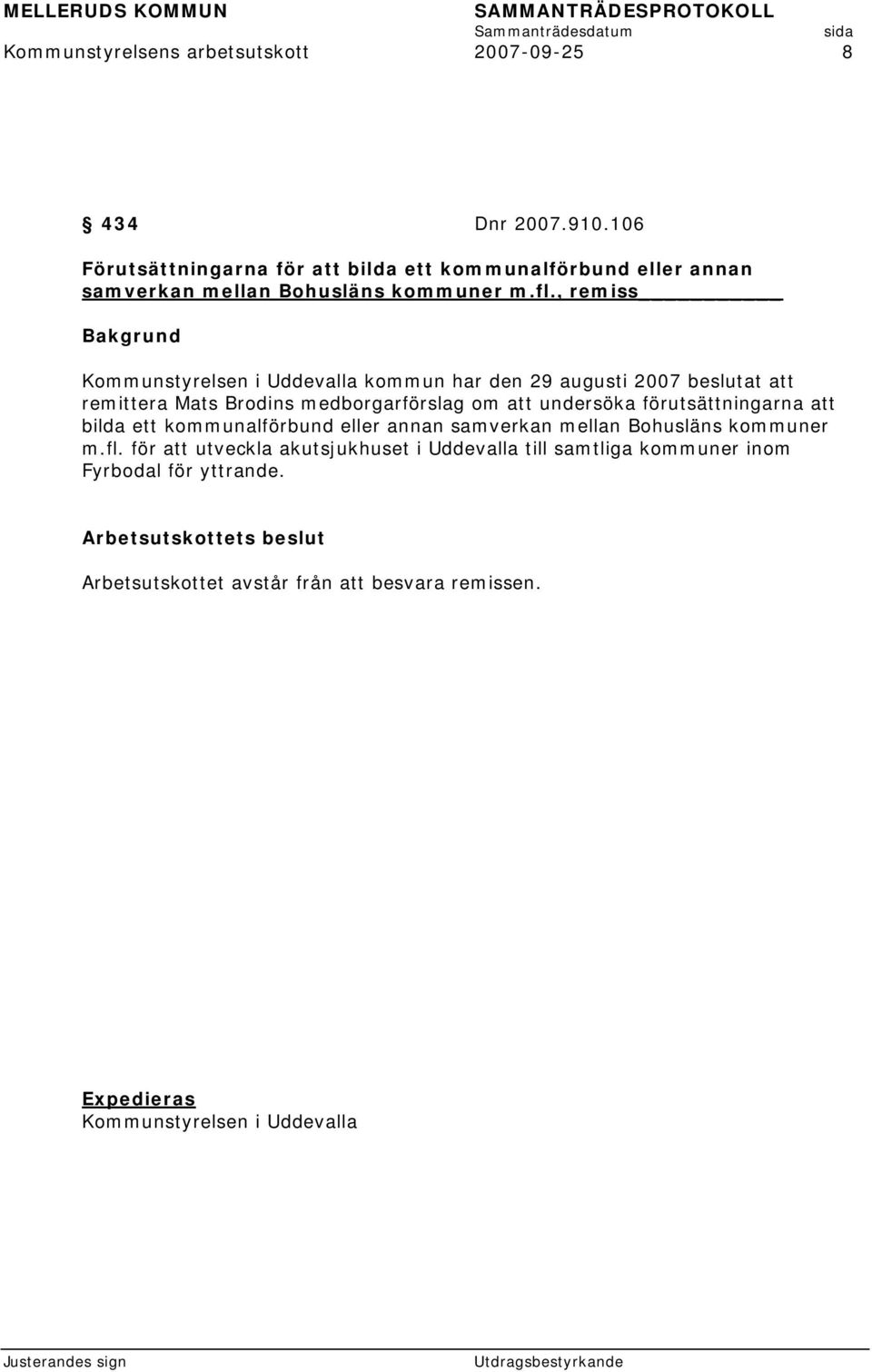 , remiss Kommunstyrelsen i Uddevalla kommun har den 29 augusti 2007 beslutat att remittera Mats Brodins medborgarförslag om att undersöka