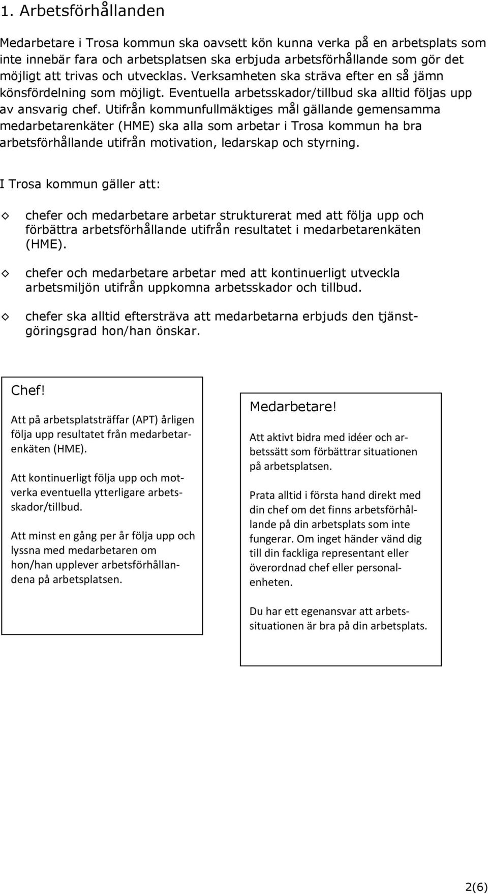 Utifrån kommunfullmäktiges mål gällande gemensamma medarbetarenkäter (HME) ska alla som arbetar i Trosa kommun ha bra arbetsförhållande utifrån motivation, ledarskap och styrning.