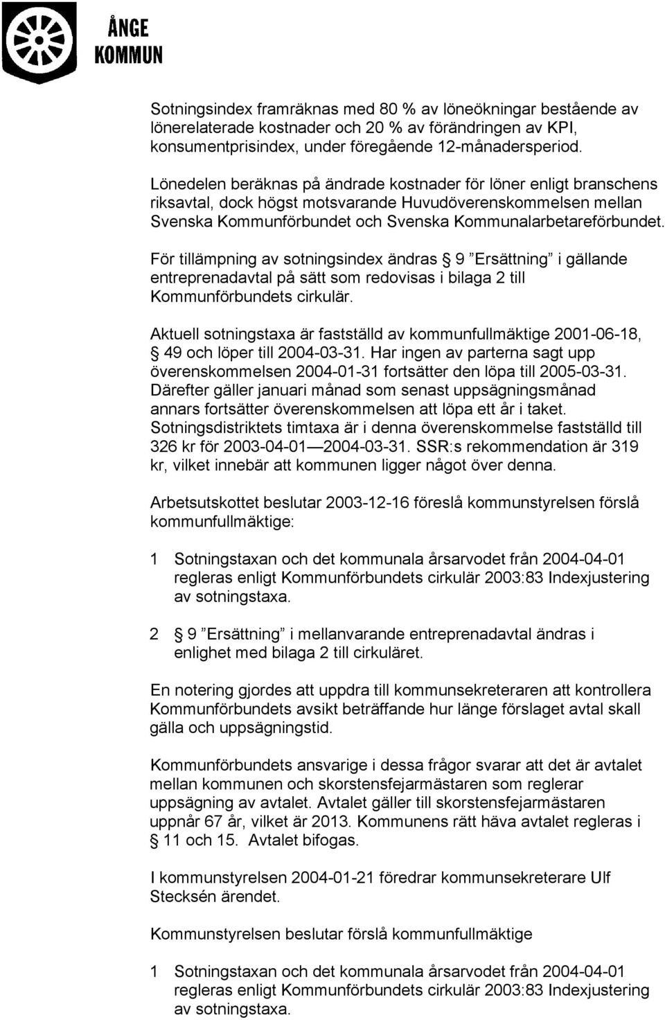 För tillämpning av sotningsindex ändras 9 Ersättning i gällande entreprenadavtal på sätt som redovisas i bilaga 2 till Kommunförbundets cirkulär.