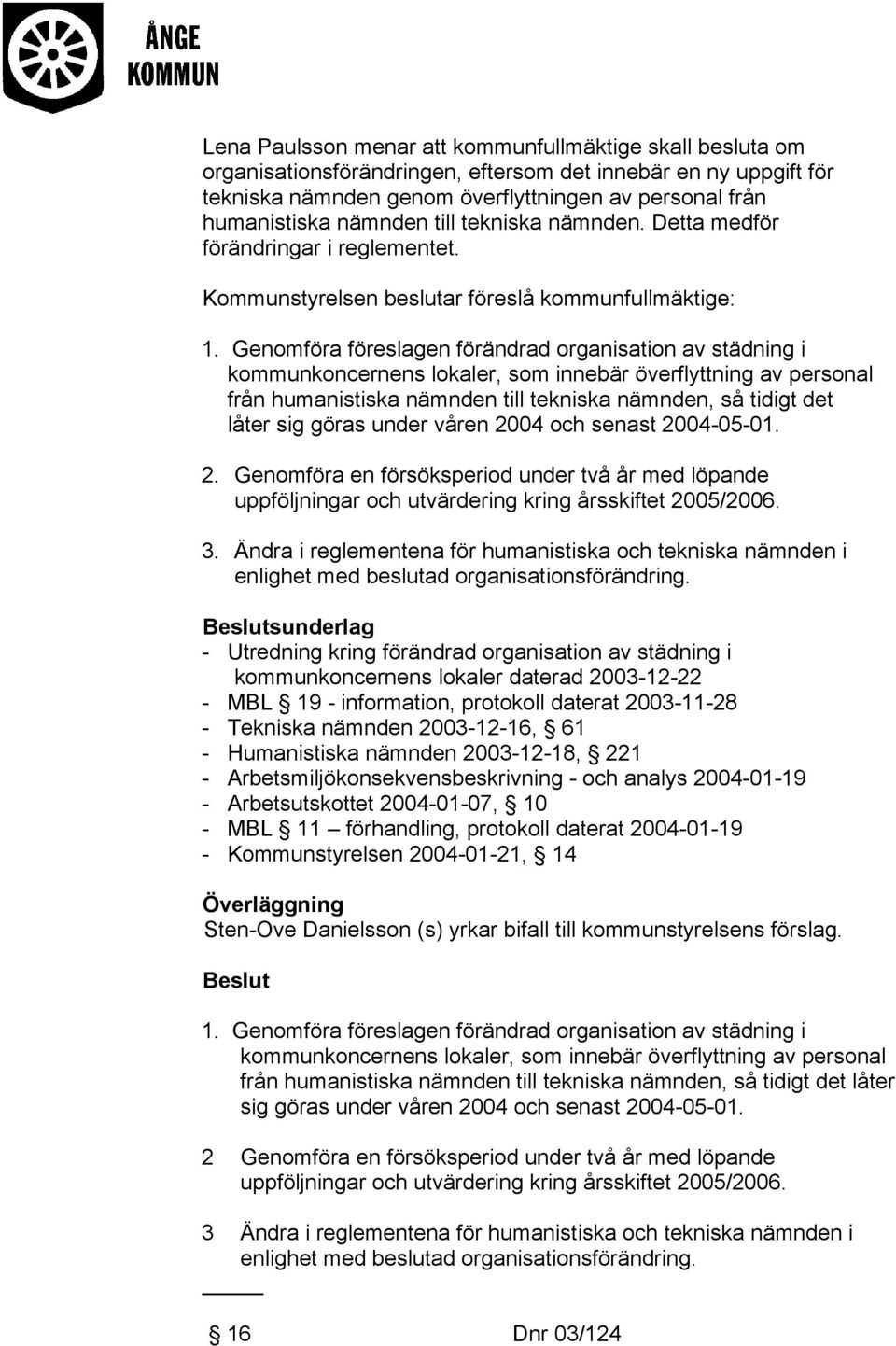 Genomföra föreslagen förändrad organisation av städning i kommunkoncernens lokaler, som innebär överflyttning av personal från humanistiska nämnden till tekniska nämnden, så tidigt det låter sig