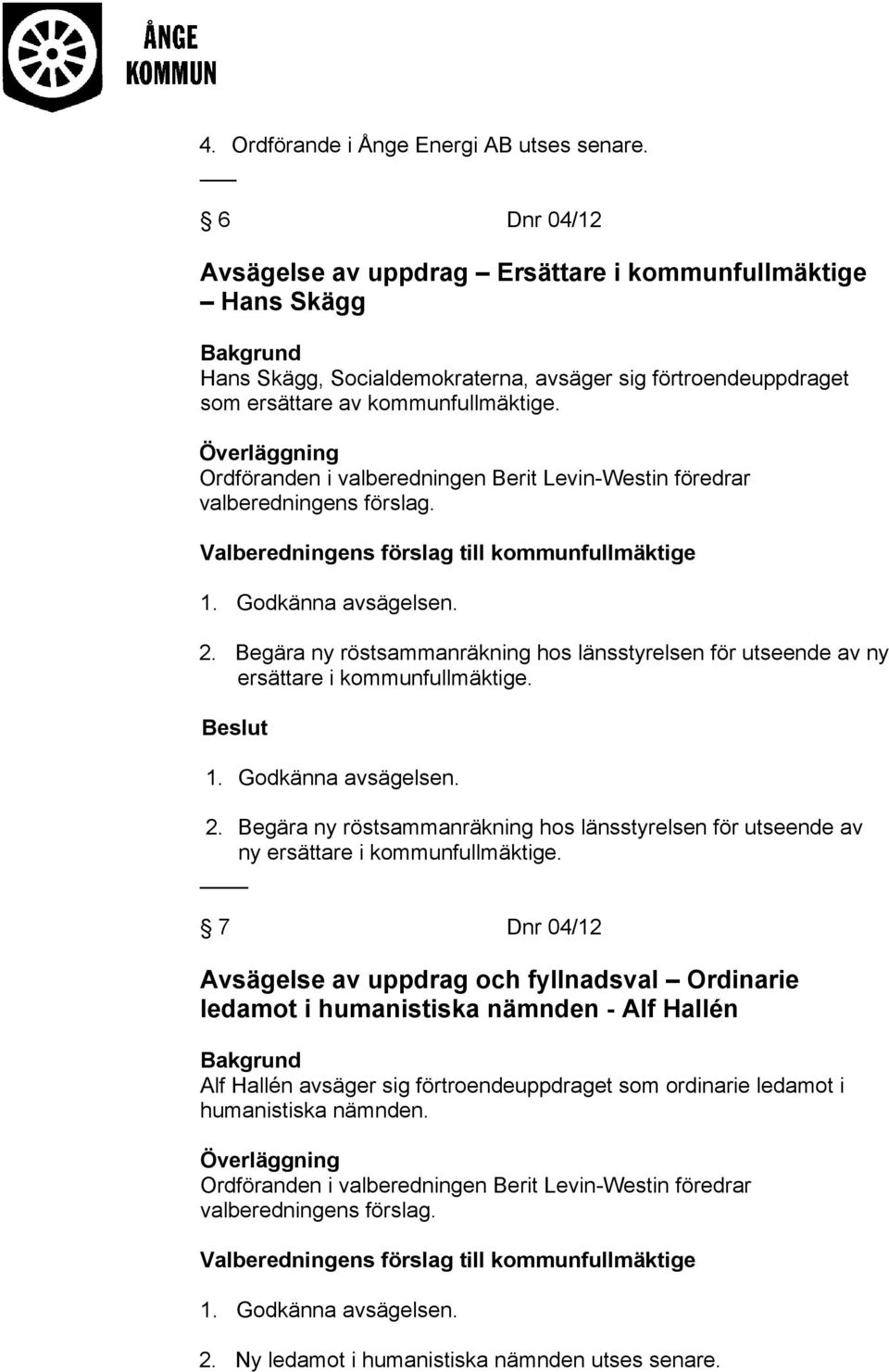 Överläggning Ordföranden i valberedningen Berit Levin-Westin föredrar valberedningens förslag. Valberedningens förslag till kommunfullmäktige 1. Godkänna avsägelsen. 2.