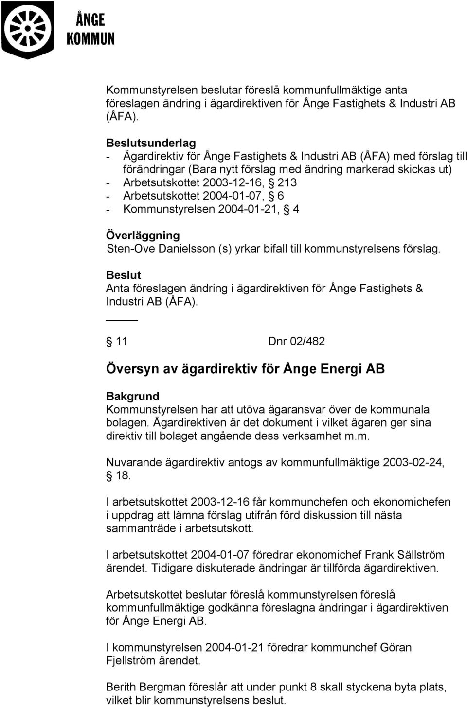 2004-01-07, 6 - Kommunstyrelsen 2004-01-21, 4 Överläggning Sten-Ove Danielsson (s) yrkar bifall till kommunstyrelsens förslag.