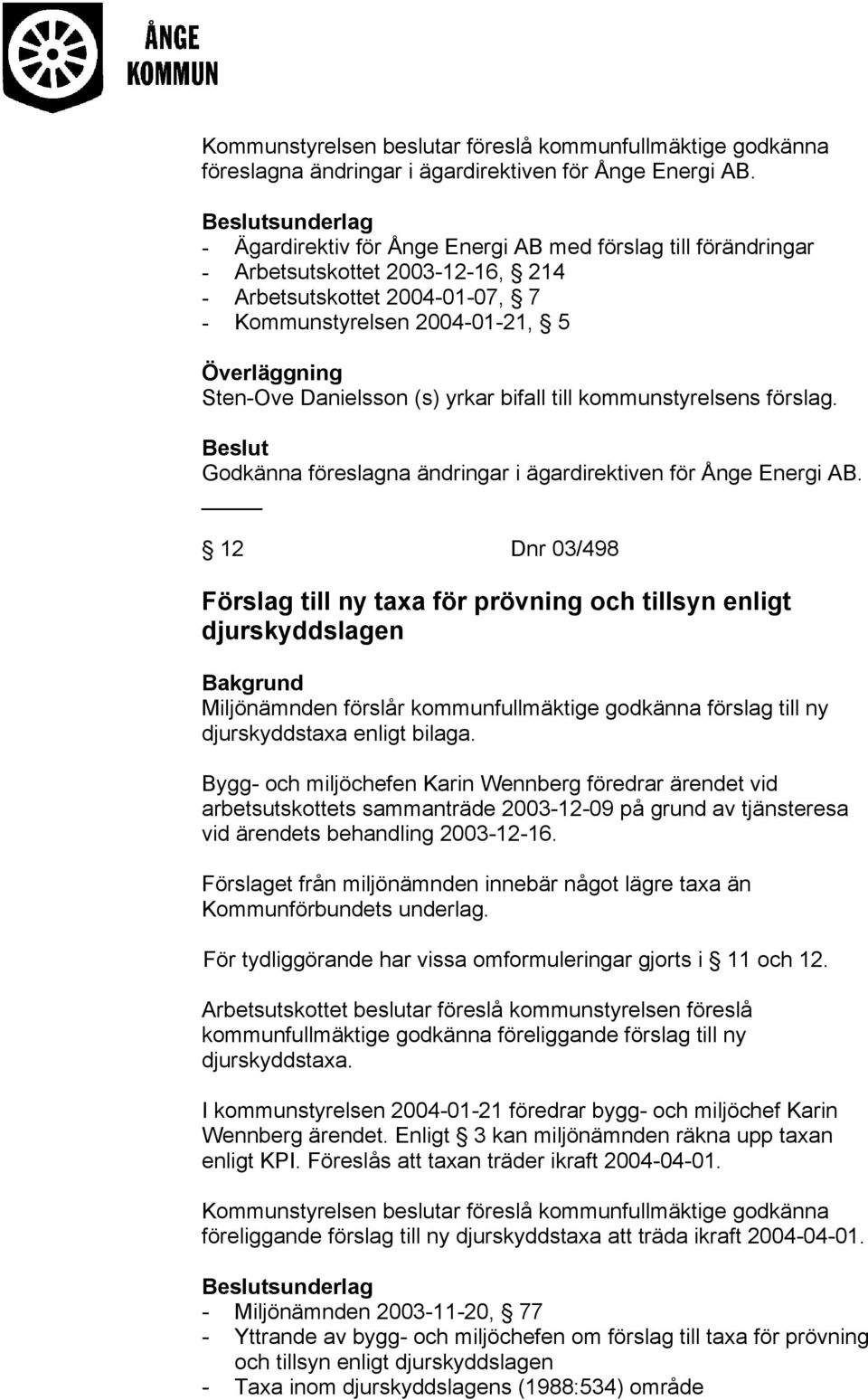 Danielsson (s) yrkar bifall till kommunstyrelsens förslag. Godkänna föreslagna ändringar i ägardirektiven för Ånge Energi AB.