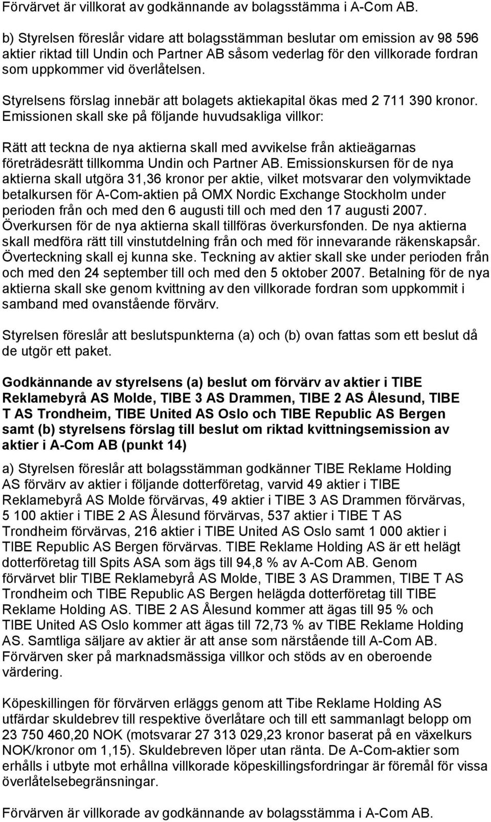 Styrelsens förslag innebär att bolagets aktiekapital ökas med 2 711 390 kronor.