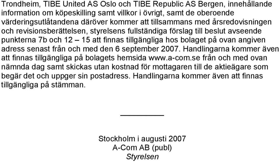 angiven adress senast från och med den 6 september 2007. Handlingarna kommer även att finnas tillgängliga på bolagets hemsida www.a-com.