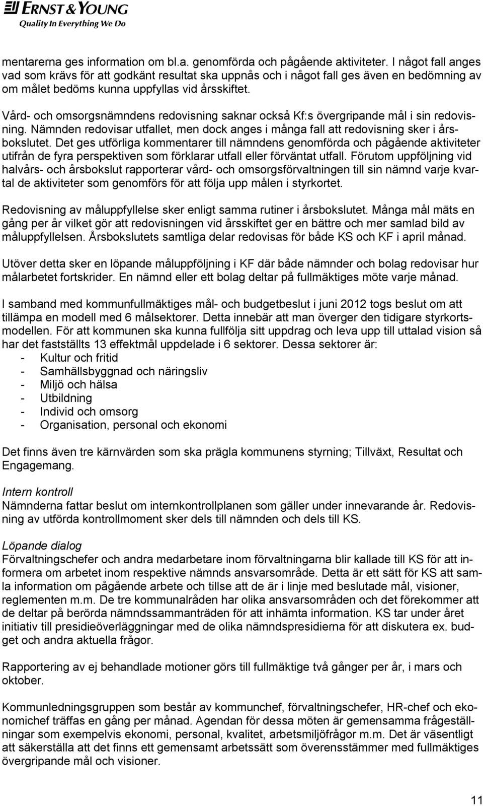 Vård- och omsorgsnämndens redovisning saknar också Kf:s övergripande mål i sin redovisning. Nämnden redovisar utfallet, men dock anges i många fall att redovisning sker i årsbokslutet.