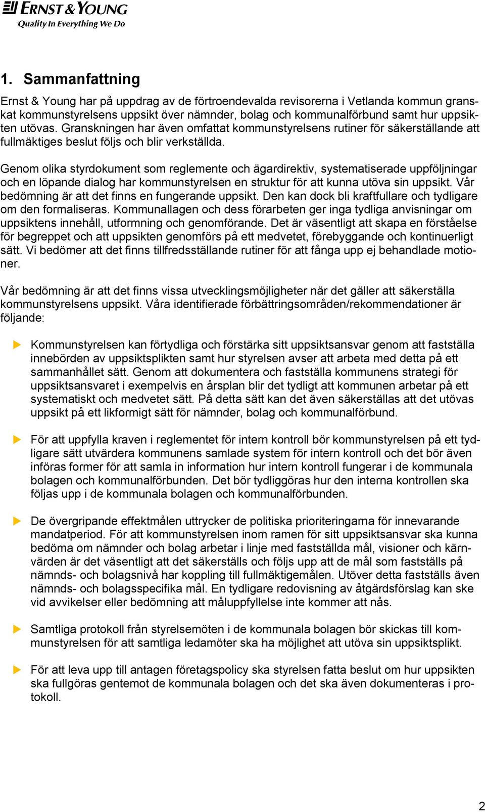 Genom olika styrdokument som reglemente och ägardirektiv, systematiserade uppföljningar och en löpande dialog har kommunstyrelsen en struktur för att kunna utöva sin uppsikt.