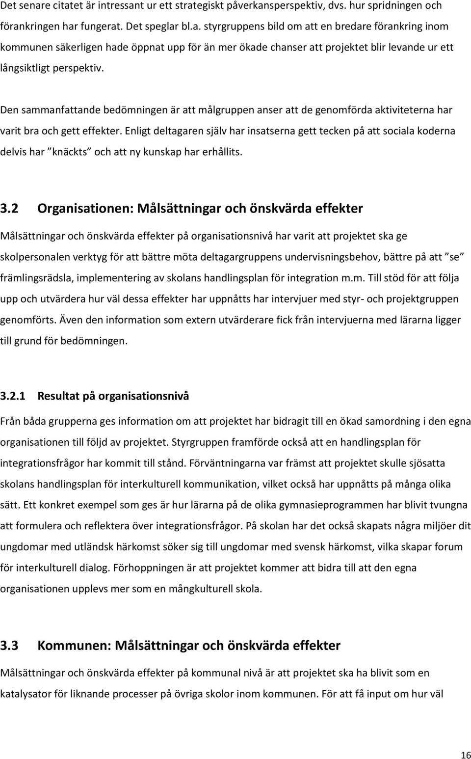 Enligt deltagaren själv har insatserna gett tecken på att sociala koderna delvis har knäckts och att ny kunskap har erhållits. 3.