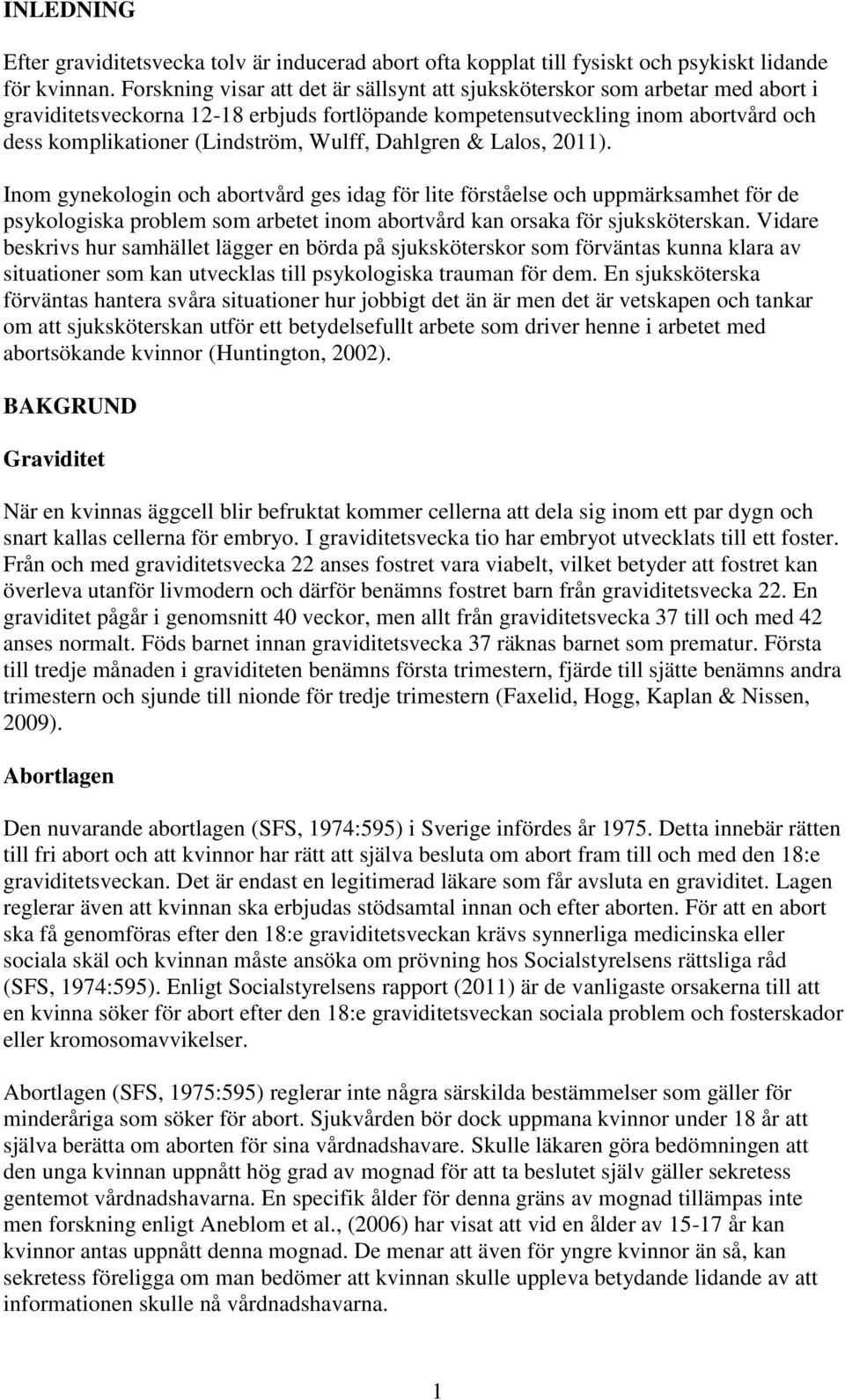 Wulff, Dahlgren & Lalos, 2011). Inom gynekologin och abortvård ges idag för lite förståelse och uppmärksamhet för de psykologiska problem som arbetet inom abortvård kan orsaka för sjuksköterskan.