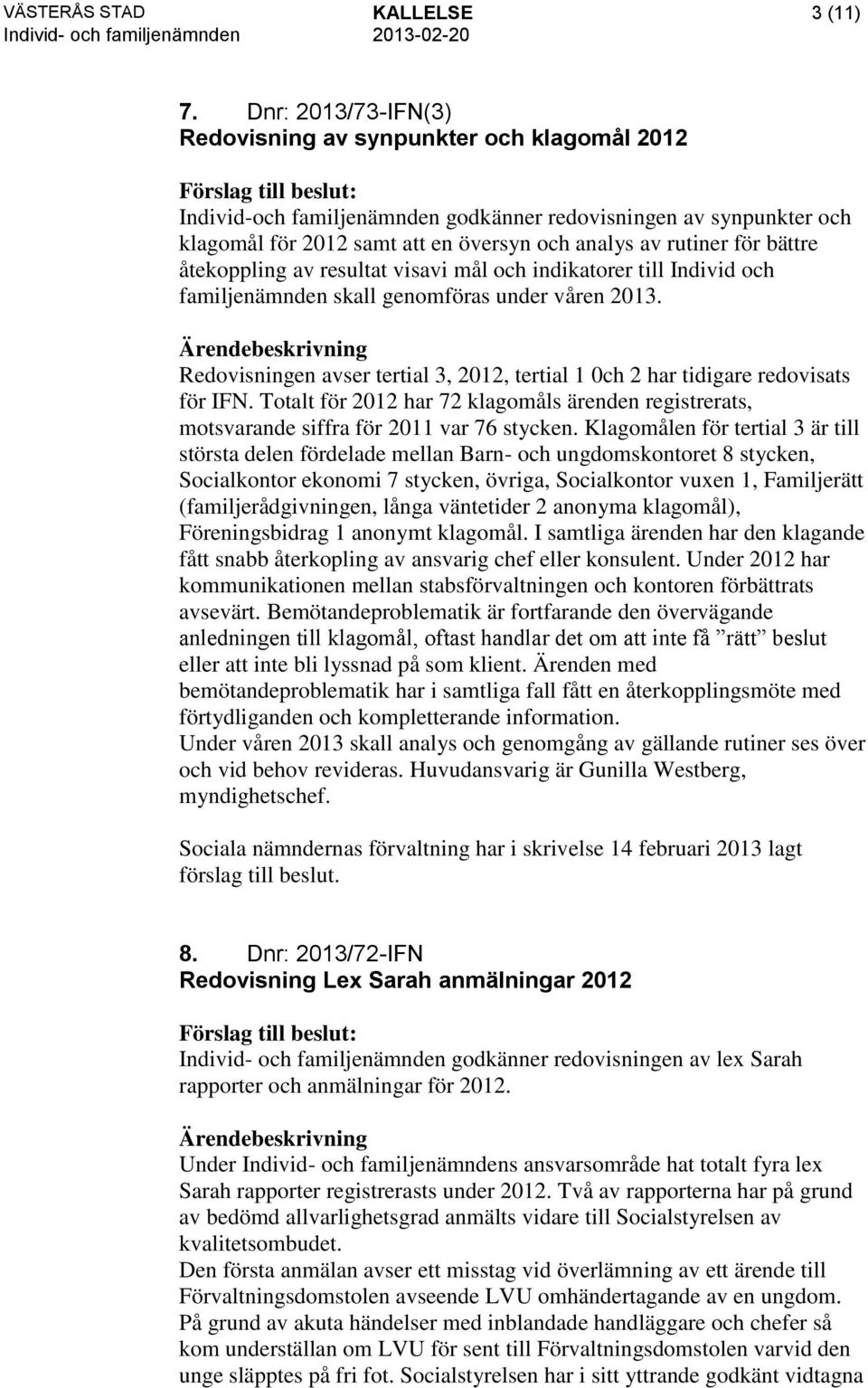 bättre åtekoppling av resultat visavi mål och indikatorer till Individ och familjenämnden skall genomföras under våren 2013.