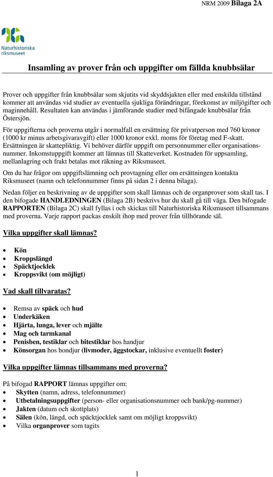 För uppgifterna och proverna utgår i normalfall en ersättning för privatperson med 760 kronor (1000 kr minus arbetsgivaravgift) eller 1000 kronor exkl. moms för företag med F-skatt.