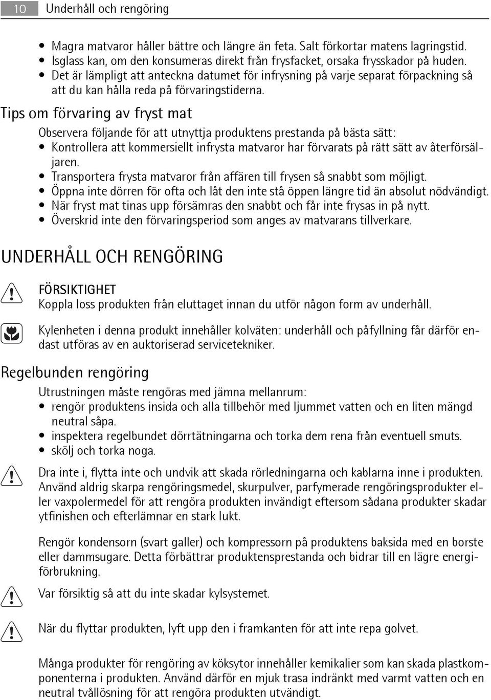 Tips om förvaring av fryst mat Observera följande för att utnyttja produktens prestanda på bästa sätt: Kontrollera att kommersiellt infrysta matvaror har förvarats på rätt sätt av återförsäljaren.