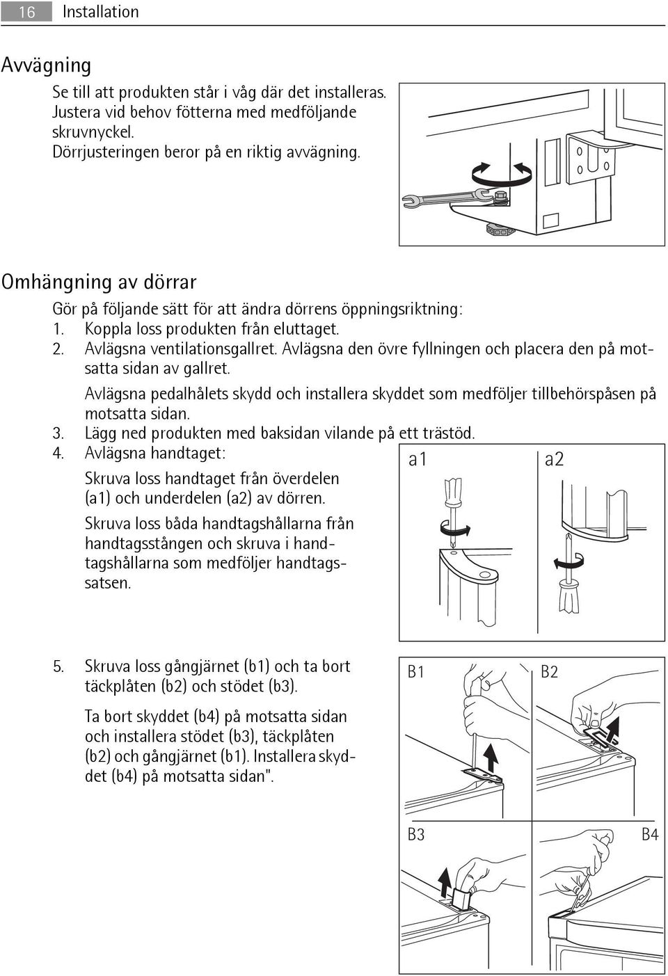 Avlägsna den övre fyllningen och placera den på motsatta sidan av gallret. Avlägsna pedalhålets skydd och installera skyddet som medföljer tillbehörspåsen på motsatta sidan. 3.