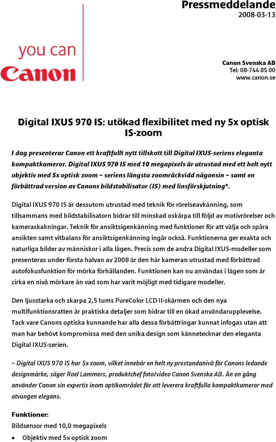 Digital IXUS 970 IS med 10 megapixels är utrustad med ett helt nytt objektiv med 5x optisk zoom seriens längsta zoomräckvidd någonsin samt en förbättrad version av Canons bildstabilisator (IS) med