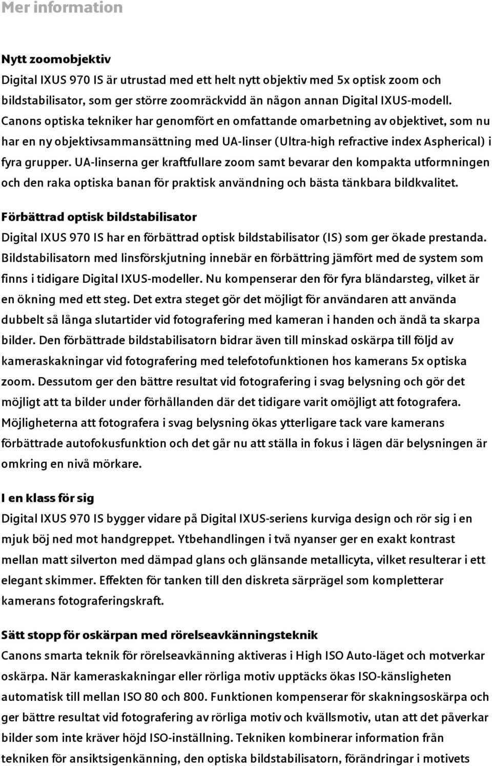 UA-linserna ger kraftfullare zoom samt bevarar den kompakta utformningen och den raka optiska banan för praktisk användning och bästa tänkbara bildkvalitet.