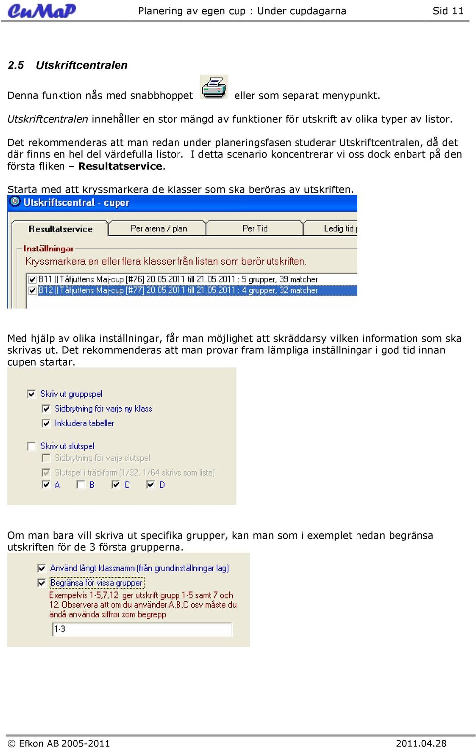 Det rekommenderas att man redan under planeringsfasen studerar Utskriftcentralen, då det där finns en hel del värdefulla listor.