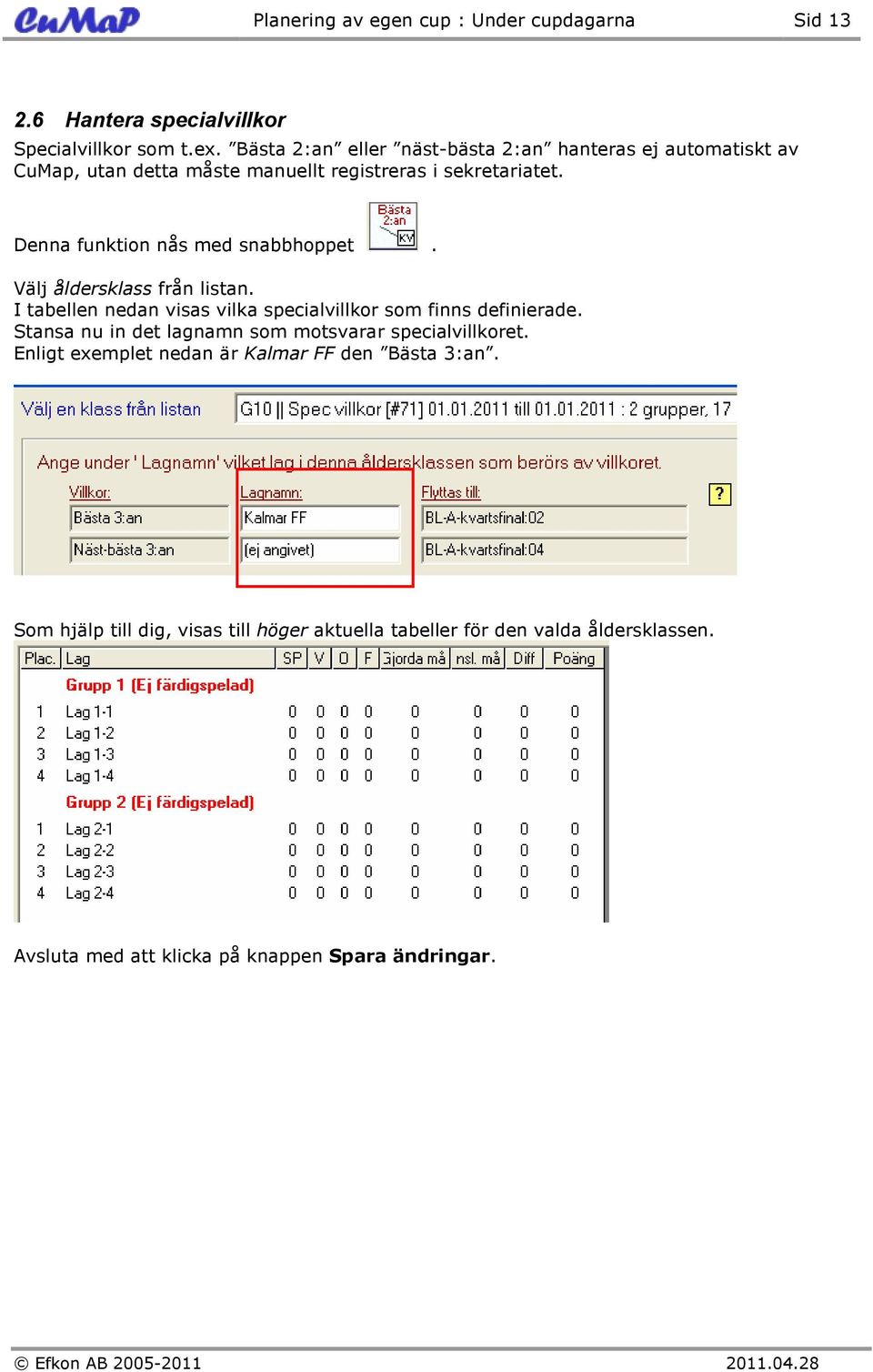 Denna funktion nås med snabbhoppet. Välj åldersklass från listan. I tabellen nedan visas vilka specialvillkor som finns definierade.