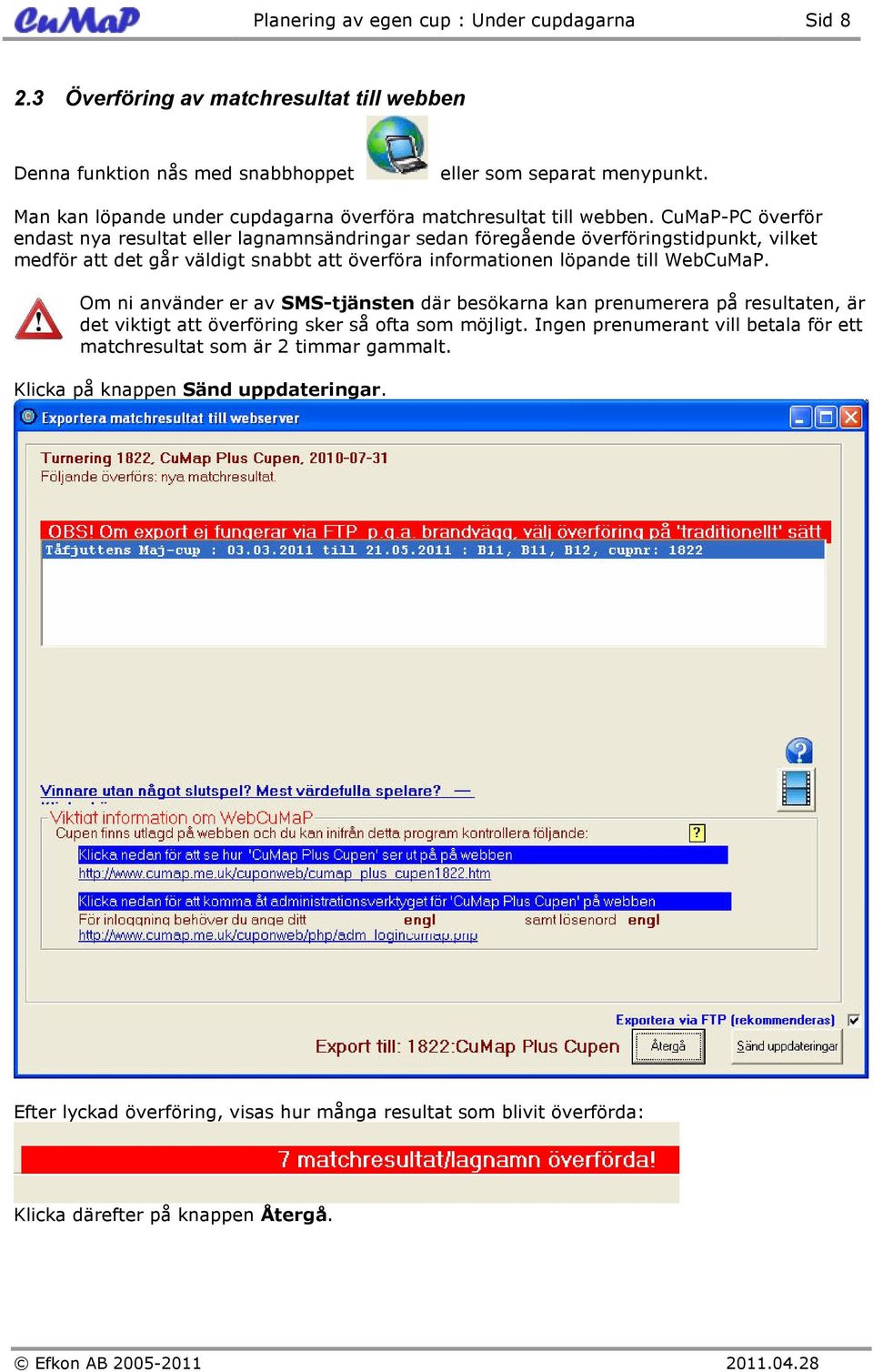 CuMaP-PC överför endast nya resultat eller lagnamnsändringar sedan föregående överföringstidpunkt, vilket medför att det går väldigt snabbt att överföra informationen löpande till WebCuMaP.