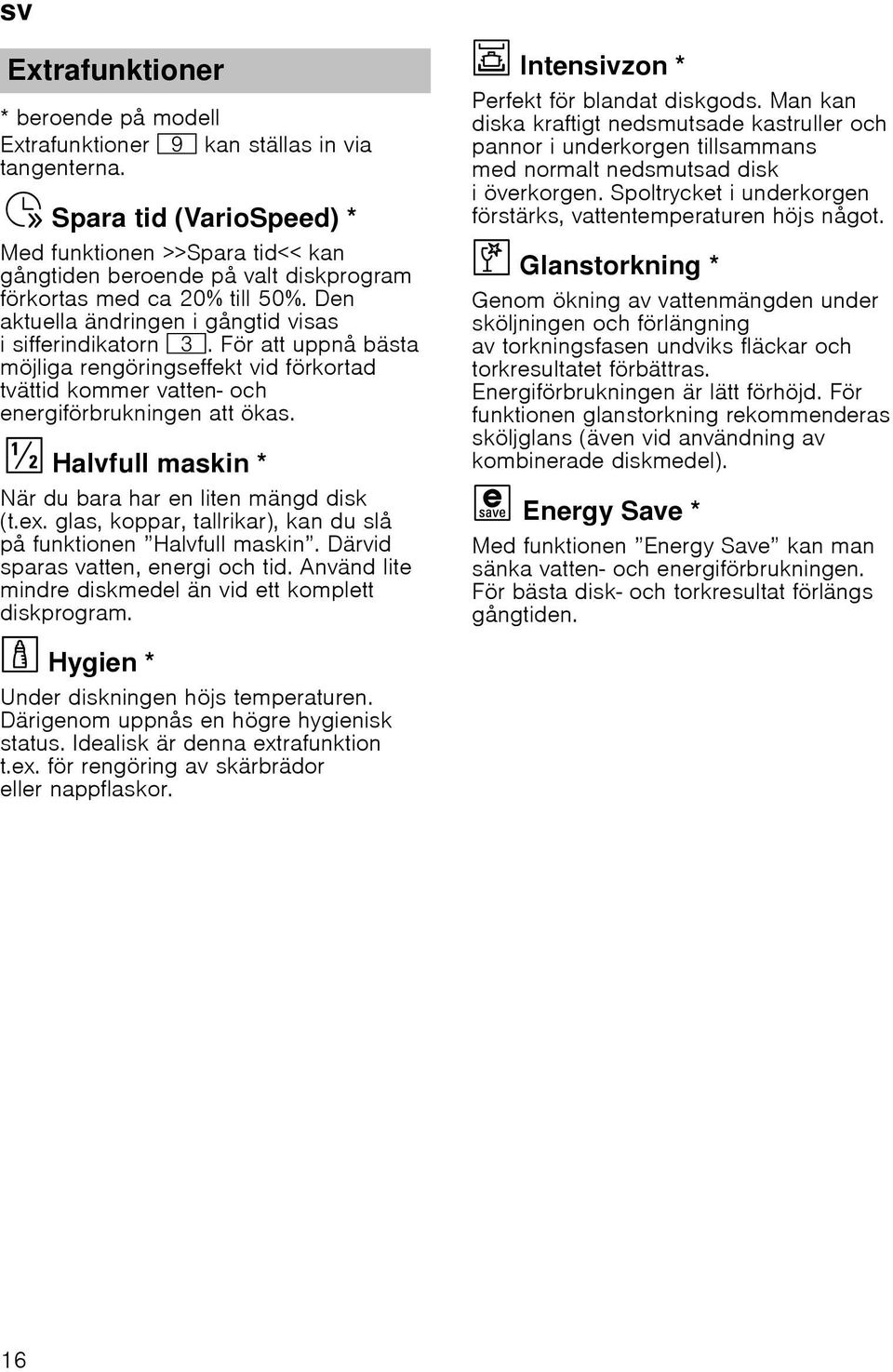 Den aktuella ändringen i gångtid visas i sifferindikatorn 8. För att uppnå bästa möjliga rengöringseffekt vid förkortad tvättid kommer vatten- och energiförbrukningen att ökas.