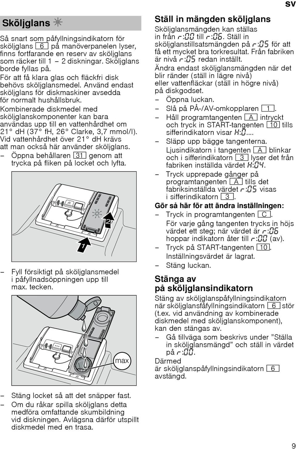 Kombinerade diskmedel med sköljglanskomponenter kan bara användas upp till en vattenhårdhet om 21 dh (37 fh, 26 Clarke, 3,7 mmol/l).