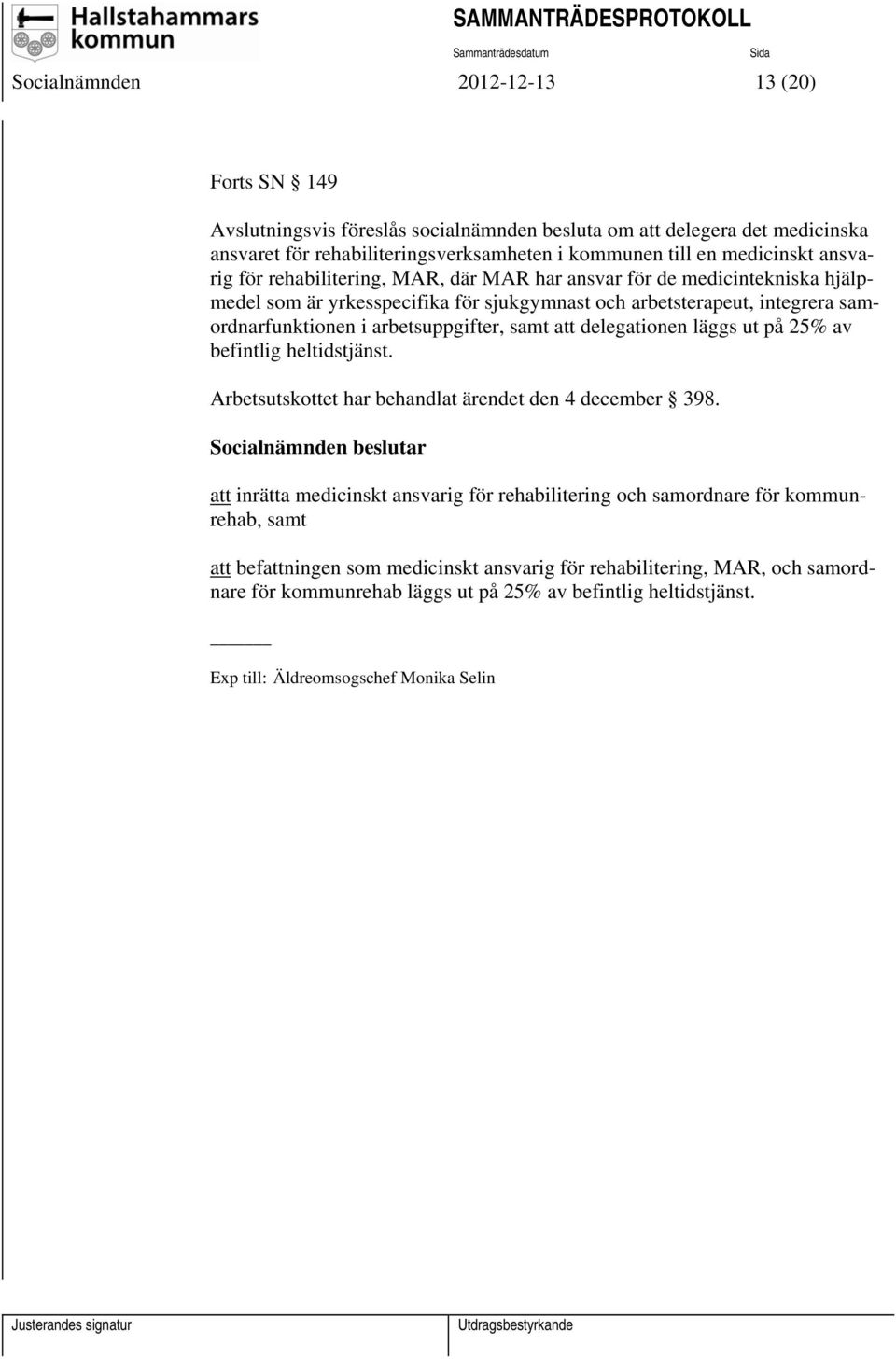 samt att delegationen läggs ut på 25% av befintlig heltidstjänst. Arbetsutskottet har behandlat ärendet den 4 december 398.