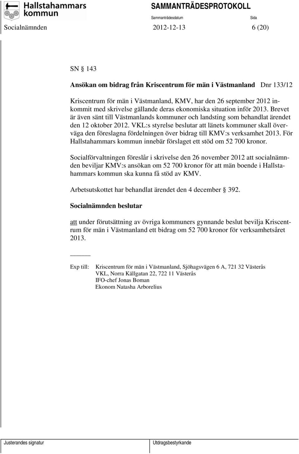 VKL:s styrelse beslutar att länets kommuner skall överväga den föreslagna fördelningen över bidrag till KMV:s verksamhet 2013. För Hallstahammars kommun innebär förslaget ett stöd om 52 700 kronor.