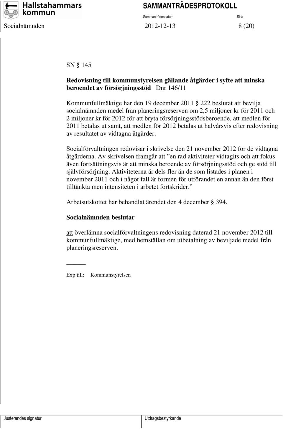 att medlen för 2012 betalas ut halvårsvis efter redovisning av resultatet av vidtagna åtgärder. Socialförvaltningen redovisar i skrivelse den 21 november 2012 för de vidtagna åtgärderna.